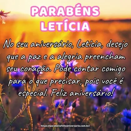 No seu aniversário, Letícia, desejo que a paz e a alegria preencham seu coração. Pode contar comigo para o que precisar, pois você é especial. Feliz aniversário! No seu aniversário, Letícia, desejo que a paz e a alegria preencham seu coração. Pode contar comigo para o que precisar, pois você é especial. Feliz aniversário!