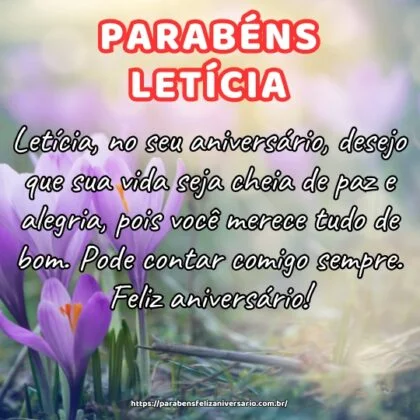 Letícia, no seu aniversário, desejo que sua vida seja cheia de paz e alegria, pois você merece tudo de bom. Pode contar comigo sempre. Feliz aniversário! Letícia, no seu aniversário, desejo que sua vida seja cheia de paz e alegria, pois você merece tudo de bom. Pode contar comigo sempre. Feliz aniversário!