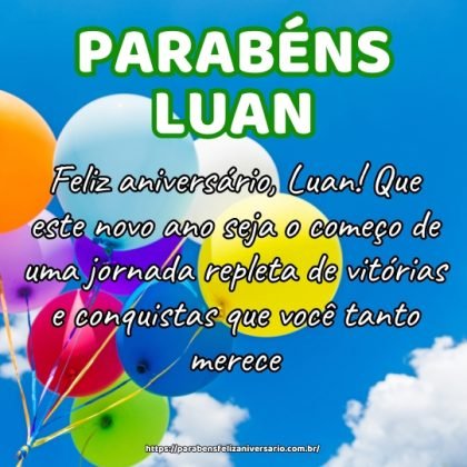 Feliz aniversário, Luan! Que este novo ano seja o começo de uma jornada repleta de vitórias e conquistas que você tanto merece. Feliz aniversário, Luan! Que este novo ano seja o começo de uma jornada repleta de vitórias e conquistas que você tanto merece.