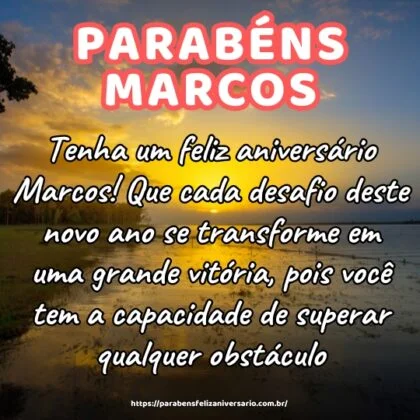 Tenha um feliz aniversário Marcos! Que cada desafio deste novo ano se transforme em uma grande vitória, pois você tem a capacidade de superar qualquer obstáculo. Tenha um feliz aniversário Marcos! Que cada desafio deste novo ano se transforme em uma grande vitória, pois você tem a capacidade de superar qualquer obstáculo.