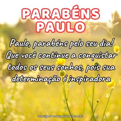 Paulo, parabéns pelo seu dia! Que você continue a conquistar todos os seus sonhos, pois sua determinação é inspiradora. Paulo, parabéns pelo seu dia! Que você continue a conquistar todos os seus sonhos, pois sua determinação é inspiradora.