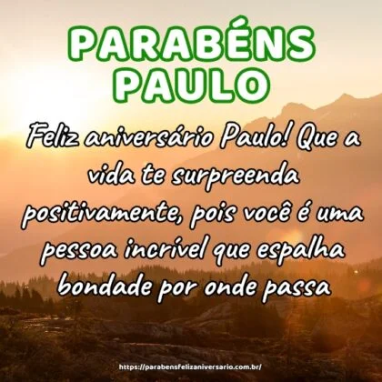 Feliz aniversário Paulo! Que a vida te surpreenda positivamente, pois você é uma pessoa incrível que espalha bondade por onde passa. Feliz aniversário Paulo! Que a vida te surpreenda positivamente, pois você é uma pessoa incrível que espalha bondade por onde passa.
