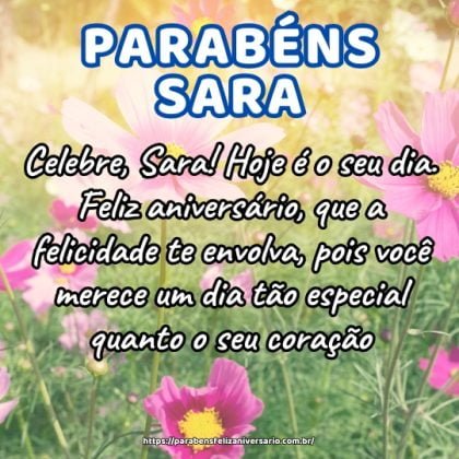 Celebre, Sara! Hoje é o seu dia. Feliz aniversário, que a felicidade te envolva, pois você merece um dia tão especial quanto o seu coração. Celebre, Sara! Hoje é o seu dia. Feliz aniversário, que a felicidade te envolva, pois você merece um dia tão especial quanto o seu coração.