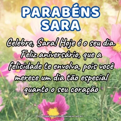 Celebre, Sara! Hoje é o seu dia. Feliz aniversário, que a felicidade te envolva, pois você merece um dia tão especial quanto o seu coração. Celebre, Sara! Hoje é o seu dia. Feliz aniversário, que a felicidade te envolva, pois você merece um dia tão especial quanto o seu coração.