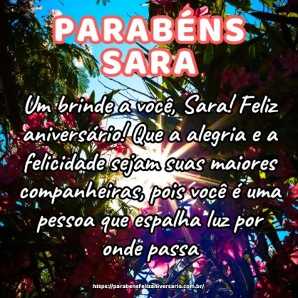 Um brinde a você, Sara! Feliz aniversário! Que a alegria e a felicidade sejam suas maiores companheiras, pois você é uma pessoa que espalha luz por onde passa. Um brinde a você, Sara! Feliz aniversário! Que a alegria e a felicidade sejam suas maiores companheiras, pois você é uma pessoa que espalha luz por onde passa.