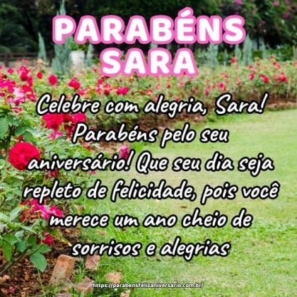 Celebre com alegria, Sara! Parabéns pelo seu aniversário! Que seu dia seja repleto de felicidade, pois você merece um ano cheio de sorrisos e alegrias. Celebre com alegria, Sara! Parabéns pelo seu aniversário! Que seu dia seja repleto de felicidade, pois você merece um ano cheio de sorrisos e alegrias.