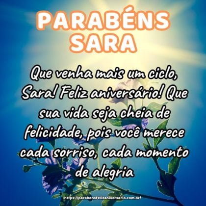Que venha mais um ciclo, Sara! Feliz aniversário! Que sua vida seja cheia de felicidade, pois você merece cada sorriso, cada momento de alegria. Que venha mais um ciclo, Sara! Feliz aniversário! Que sua vida seja cheia de felicidade, pois você merece cada sorriso, cada momento de alegria.