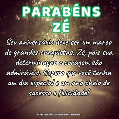 Seu aniversário deve ser um marco de grandes conquistas, Zé, pois sua determinação e coragem são admiráveis. Espero que você tenha um dia especial e um ano cheio de sucesso e felicidade! Seu aniversário deve ser um marco de grandes conquistas, Zé, pois sua determinação e coragem são admiráveis. Espero que você tenha um dia especial e um ano cheio de sucesso e felicidade!