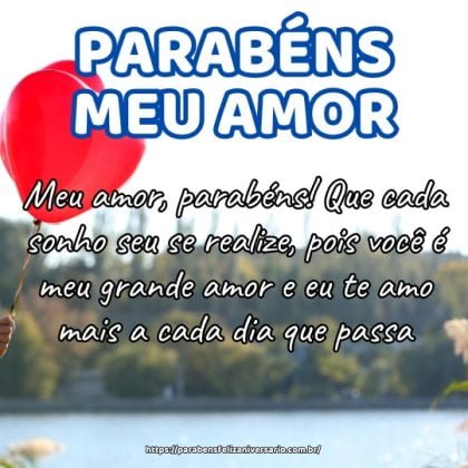 Meu amor, parabéns! Que cada sonho seu se realize, pois você é meu grande amor e eu te amo mais a cada dia que passa. Meu amor, parabéns! Que cada sonho seu se realize, pois você é meu grande amor e eu te amo mais a cada dia que passa.