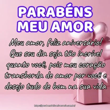 Meu amor, feliz aniversário! Que seu dia seja tão incrível quanto você, pois meu coração transborda de amor por você e desejo tudo de bom na sua vida. Meu amor, feliz aniversário! Que seu dia seja tão incrível quanto você, pois meu coração transborda de amor por você e desejo tudo de bom na sua vida.