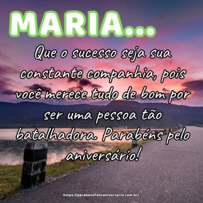 Maria, que o sucesso seja sua constante companhia, pois você merece tudo de bom por ser uma pessoa tão batalhadora. Parabéns pelo aniversário! Maria, que o sucesso seja sua constante companhia, pois você merece tudo de bom por ser uma pessoa tão batalhadora. Parabéns pelo aniversário!