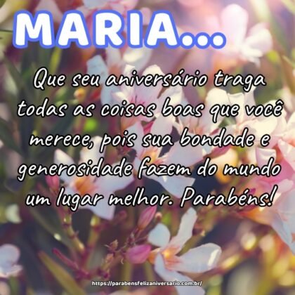 Maria, que seu aniversário traga todas as coisas boas que você merece, pois sua bondade e generosidade fazem do mundo um lugar melhor. Parabéns! Maria, que seu aniversário traga todas as coisas boas que você merece, pois sua bondade e generosidade fazem do mundo um lugar melhor. Parabéns!
