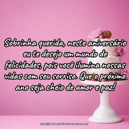 Sobrinha querida, neste aniversário eu te desejo um mundo de felicidades, pois você ilumina nossas vidas com seu sorriso. Que o próximo ano seja cheio de amor e paz! Sobrinha querida, neste aniversário eu te desejo um mundo de felicidades, pois você ilumina nossas vidas com seu sorriso. Que o próximo ano seja cheio de amor e paz!