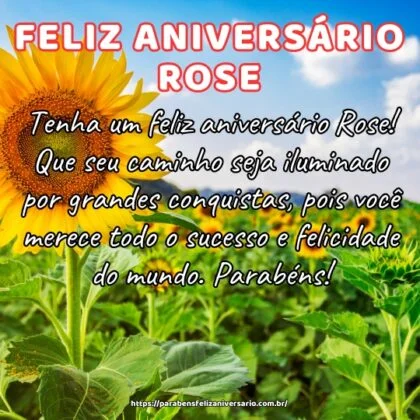 Tenha um feliz aniversário Rose! Que seu caminho seja iluminado por grandes conquistas, pois você merece todo o sucesso e felicidade do mundo. Parabéns!