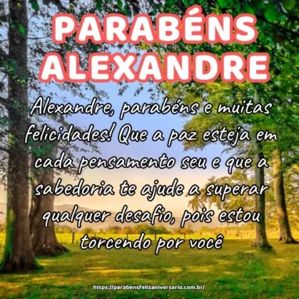 Alexandre, parabéns e muitas felicidades! Que a paz esteja em cada pensamento seu e que a sabedoria te ajude a superar qualquer desafio, pois estou torcendo por você. Alexandre, parabéns e muitas felicidades! Que a paz esteja em cada pensamento seu e que a sabedoria te ajude a superar qualquer desafio, pois estou torcendo por você.