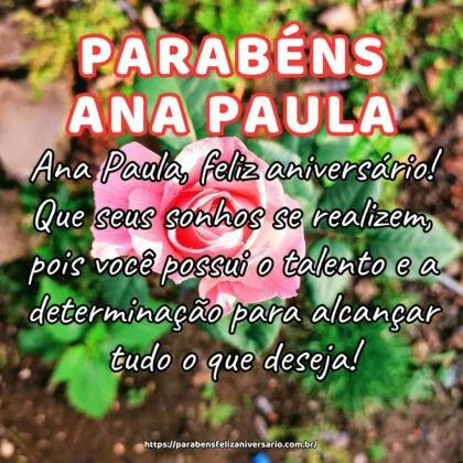 Ana Paula, feliz aniversário! Que seus sonhos se realizem, pois você possui o talento e a determinação para alcançar tudo o que deseja! Ana Paula, feliz aniversário! Que seus sonhos se realizem, pois você possui o talento e a determinação para alcançar tudo o que deseja!