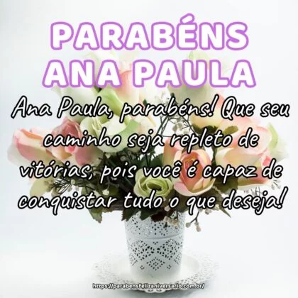 Ana Paula, parabéns! Que seu caminho seja repleto de vitórias, pois você é capaz de conquistar tudo o que deseja! Ana Paula, parabéns! Que seu caminho seja repleto de vitórias, pois você é capaz de conquistar tudo o que deseja!