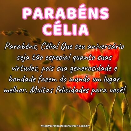 Parabéns, Célia! Que seu aniversário seja tão especial quanto suas virtudes, pois sua generosidade e bondade fazem do mundo um lugar melhor. Muitas felicidades para você! Parabéns, Célia! Que seu aniversário seja tão especial quanto suas virtudes, pois sua generosidade e bondade fazem do mundo um lugar melhor. Muitas felicidades para você!