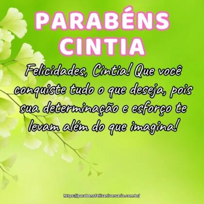 Felicidades, Cintia! Que você conquiste tudo o que deseja, pois sua determinação e esforço te levam além do que imagina! Felicidades, Cintia! Que você conquiste tudo o que deseja, pois sua determinação e esforço te levam além do que imagina!
