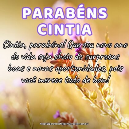 Cintia, parabéns! Que seu novo ano de vida seja cheio de surpresas boas e novas oportunidades, pois você merece tudo de bom! Cintia, parabéns! Que seu novo ano de vida seja cheio de surpresas boas e novas oportunidades, pois você merece tudo de bom!