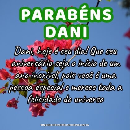 Dani, hoje é seu dia! Que seu aniversário seja o início de um ano incrível, pois você é uma pessoa especial e merece toda a felicidade do universo. Dani, hoje é seu dia! Que seu aniversário seja o início de um ano incrível, pois você é uma pessoa especial e merece toda a felicidade do universo.