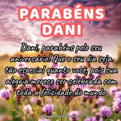 Dani, parabéns pelo seu aniversário! Que o seu dia seja tão especial quanto você, pois sua alegria merece ser celebrada com toda a felicidade do mundo. Dani, parabéns pelo seu aniversário! Que o seu dia seja tão especial quanto você, pois sua alegria merece ser celebrada com toda a felicidade do mundo.