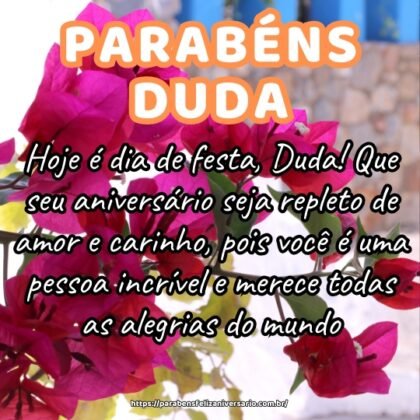 Hoje é dia de festa, Duda! Que seu aniversário seja repleto de amor e carinho, pois você é uma pessoa incrível e merece todas as alegrias do mundo. Hoje é dia de festa, Duda! Que seu aniversário seja repleto de amor e carinho, pois você é uma pessoa incrível e merece todas as alegrias do mundo.