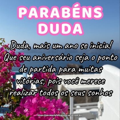 Duda, mais um ano se inicia! Que seu aniversário seja o ponto de partida para muitas vitórias, pois você merece realizar todos os seus sonhos. Duda, mais um ano se inicia! Que seu aniversário seja o ponto de partida para muitas vitórias, pois você merece realizar todos os seus sonhos.
