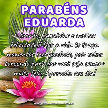Eduarda, parabéns e muitas felicidades! Que a vida te traga momentos inesquecíveis, pois estou torcendo para que você seja sempre muito feliz. Aproveite seu dia! Eduarda, parabéns e muitas felicidades! Que a vida te traga momentos inesquecíveis, pois estou torcendo para que você seja sempre muito feliz. Aproveite seu dia!