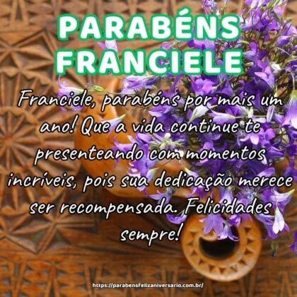 Franciele, parabéns por mais um ano! Que a vida continue te presenteando com momentos incríveis, pois sua dedicação merece ser recompensada. Felicidades sempre! Franciele, parabéns por mais um ano! Que a vida continue te presenteando com momentos incríveis, pois sua dedicação merece ser recompensada. Felicidades sempre!