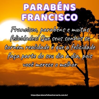 Francisco, parabéns e muitas felicidades! Que seus sonhos se tornem realidade e que a felicidade faça parte do seu dia a dia, pois você merece o melhor. Francisco, parabéns e muitas felicidades! Que seus sonhos se tornem realidade e que a felicidade faça parte do seu dia a dia, pois você merece o melhor.