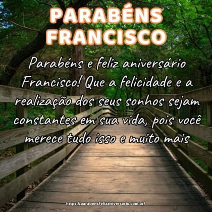 Parabéns e feliz aniversário Francisco! Que a felicidade e a realização dos seus sonhos sejam constantes em sua vida, pois você merece tudo isso e muito mais. Parabéns e feliz aniversário Francisco! Que a felicidade e a realização dos seus sonhos sejam constantes em sua vida, pois você merece tudo isso e muito mais.