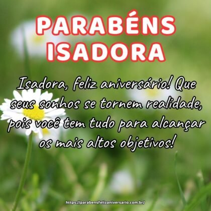 Isadora, feliz aniversário! Que seus sonhos se tornem realidade, pois você tem tudo para alcançar os mais altos objetivos! Isadora, feliz aniversário! Que seus sonhos se tornem realidade, pois você tem tudo para alcançar os mais altos objetivos!