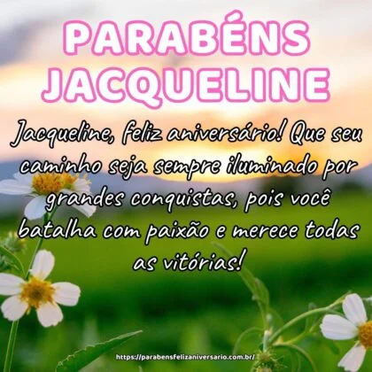 Jacqueline, feliz aniversário! Que seu caminho seja sempre iluminado por grandes conquistas, pois você batalha com paixão e merece todas as vitórias!