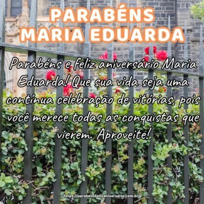 Parabéns e feliz aniversário Maria Eduarda! Que sua vida seja uma contínua celebração de vitórias, pois você merece todas as conquistas que vierem. Aproveite! Parabéns e feliz aniversário Maria Eduarda! Que sua vida seja uma contínua celebração de vitórias, pois você merece todas as conquistas que vierem. Aproveite!