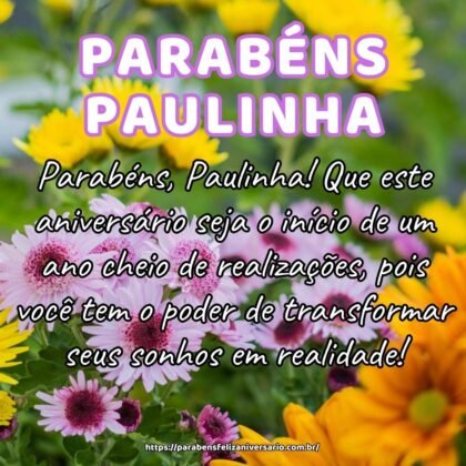 Parabéns, Paulinha! Que este aniversário seja o início de um ano cheio de realizações, pois você tem o poder de transformar seus sonhos em realidade! Parabéns, Paulinha! Que este aniversário seja o início de um ano cheio de realizações, pois você tem o poder de transformar seus sonhos em realidade!