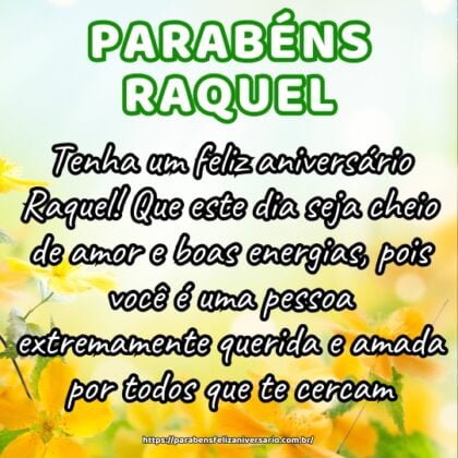 Tenha um feliz aniversário Raquel! Que este dia seja cheio de amor e boas energias, pois você é uma pessoa extremamente querida e amada por todos que te cercam. Tenha um feliz aniversário Raquel! Que este dia seja cheio de amor e boas energias, pois você é uma pessoa extremamente querida e amada por todos que te cercam.
