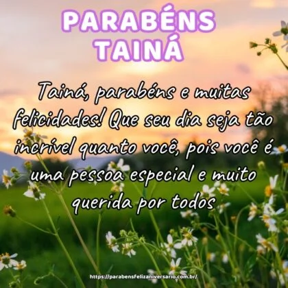 Tainá, parabéns e muitas felicidades! Que seu dia seja tão incrível quanto você, pois você é uma pessoa especial e muito querida por todos. Tainá, parabéns e muitas felicidades! Que seu dia seja tão incrível quanto você, pois você é uma pessoa especial e muito querida por todos.