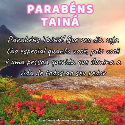 Parabéns Tainá! Que seu dia seja tão especial quanto você, pois você é uma pessoa querida que ilumina a vida de todos ao seu redor. Parabéns Tainá! Que seu dia seja tão especial quanto você, pois você é uma pessoa querida que ilumina a vida de todos ao seu redor.