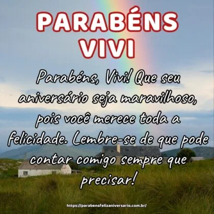 Parabéns, Vivi! Que seu aniversário seja maravilhoso, pois você merece toda a felicidade. Lembre-se de que pode contar comigo sempre que precisar! Parabéns, Vivi! Que seu aniversário seja maravilhoso, pois você merece toda a felicidade. Lembre-se de que pode contar comigo sempre que precisar!