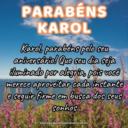 Karol, parabéns pelo seu aniversário! Que seu dia seja iluminado por alegria, pois você merece aproveitar cada instante e seguir firme em busca dos seus sonhos. Karol, parabéns pelo seu aniversário! Que seu dia seja iluminado por alegria, pois você merece aproveitar cada instante e seguir firme em busca dos seus sonhos.