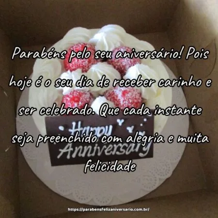 Parabéns pelo seu aniversário! Pois hoje é o seu dia de receber carinho e ser celebrado. Que cada instante seja preenchido com alegria e muita felicidade.