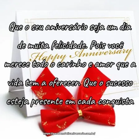Que o seu aniversário seja um dia de muita felicidade. Pois você merece todo o carinho e amor que a vida tem a oferecer. Que o sucesso esteja presente em cada conquista.