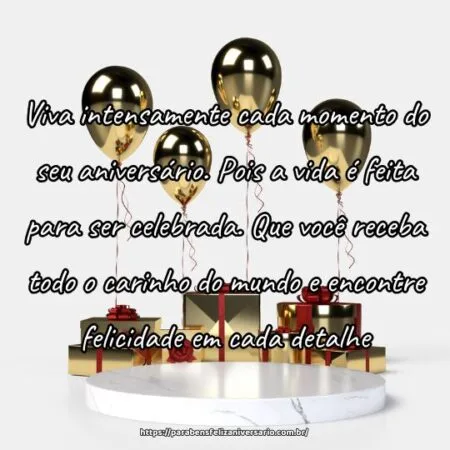 Viva intensamente cada momento do seu aniversário. Pois a vida é feita para ser celebrada. Que você receba todo o carinho do mundo e encontre felicidade em cada detalhe.