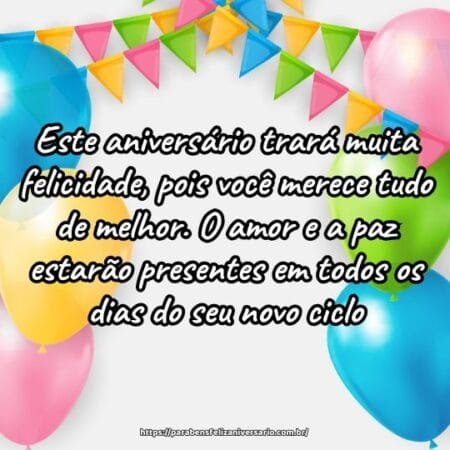 Este aniversário trará muita felicidade, pois você merece tudo de melhor. O amor e a paz estarão presentes em todos os dias do seu novo ciclo. Este aniversário trará muita felicidade, pois você merece tudo de melhor. O amor e a paz estarão presentes em todos os dias do seu novo ciclo.