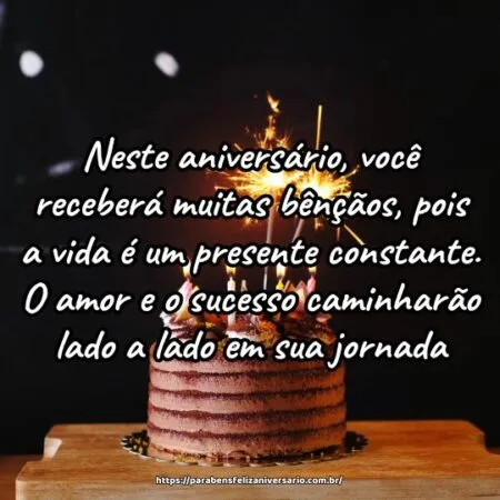 Neste aniversário, você receberá muitas bênçãos, pois a vida é um presente constante. O amor e o sucesso caminharão lado a lado em sua jornada.