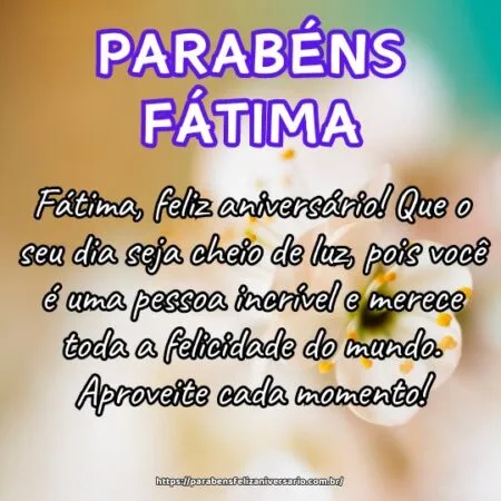 Fátima, feliz aniversário! Que o seu dia seja cheio de luz, pois você é uma pessoa incrível e merece toda a felicidade do mundo. Aproveite cada momento! Fátima, feliz aniversário! Que o seu dia seja cheio de luz, pois você é uma pessoa incrível e merece toda a felicidade do mundo. Aproveite cada momento!