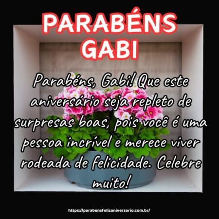 Parabéns, Gabi! Que este aniversário seja repleto de surpresas boas, pois você é uma pessoa incrível e merece viver rodeada de felicidade. Celebre muito! Parabéns, Gabi! Que este aniversário seja repleto de surpresas boas, pois você é uma pessoa incrível e merece viver rodeada de felicidade. Celebre muito!