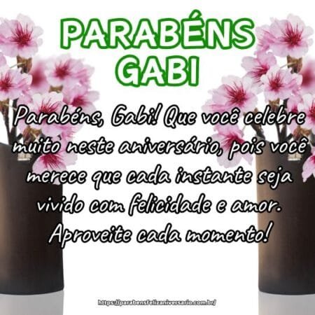Parabéns, Gabi! Que você celebre muito neste aniversário, pois você merece que cada instante seja vivido com felicidade e amor. Aproveite cada momento! Parabéns, Gabi! Que você celebre muito neste aniversário, pois você merece que cada instante seja vivido com felicidade e amor. Aproveite cada momento!