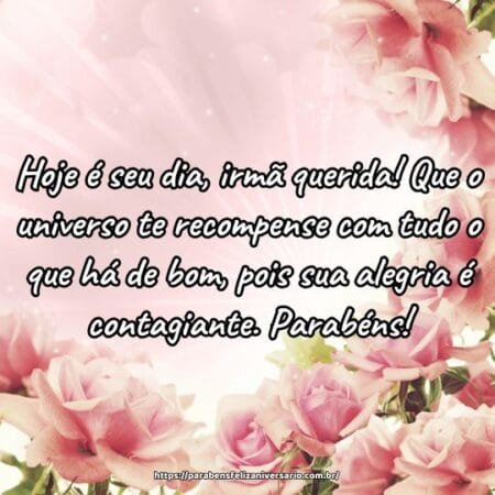 Hoje é seu dia, irmã querida! Que o universo te recompense com tudo o que há de bom, pois sua alegria é contagiante. Parabéns! Hoje é seu dia, irmã querida! Que o universo te recompense com tudo o que há de bom, pois sua alegria é contagiante. Parabéns!